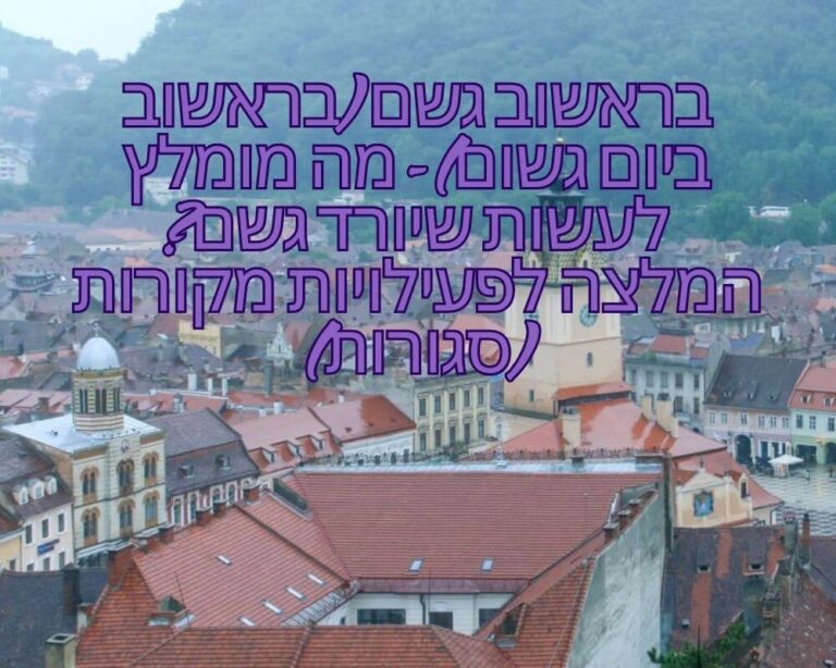 בראשוב גשם (בראשוב ביום גשום) - מה מומלץ לעשות שיורד גשם? המלצה לפעילויות מקורות (סגורות)